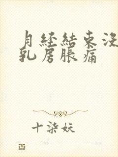 月经结束没几天乳房胀痛