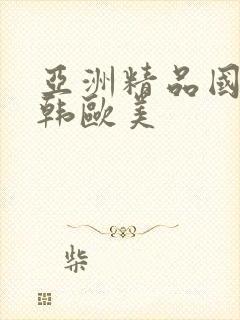 亚洲精品国产日韩欧美