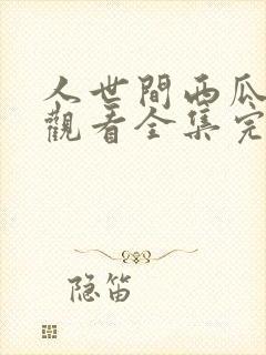 人世间西瓜免费观看全集完整封面