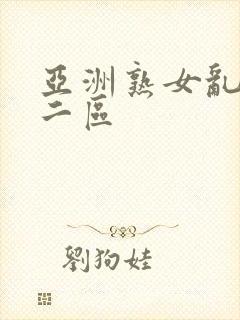 亚洲熟女乱色一二区