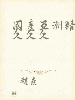 国产亚洲精品久久久久