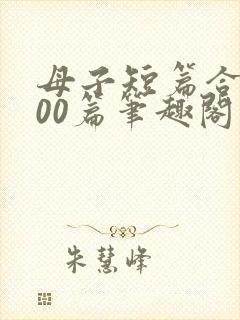 母子短篇合集500篇笔趣阁最新章节