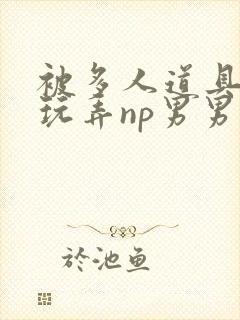 被多人道具调教玩弄np男男