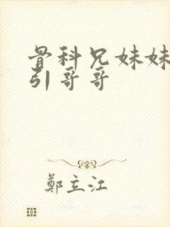 骨科兄妹妹妹勾引哥哥