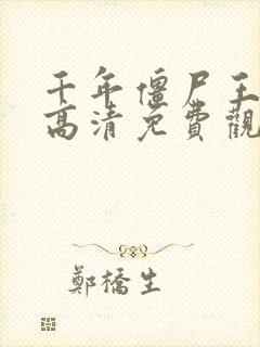 千年僵尸王在线高清免费观看国语