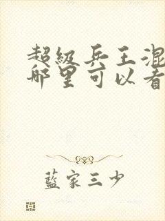 超级兵王混都市哪里可以看