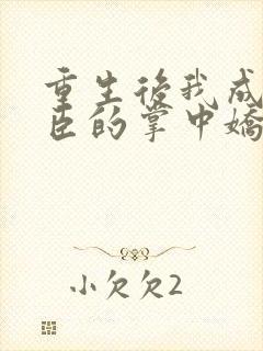 重生后我成了权臣的掌中娇小说全本免费阅读封面