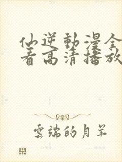 仙逆动漫全集观看高清播放