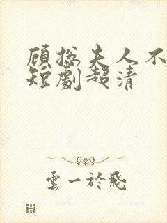 顾总夫人不好惹短剧超清