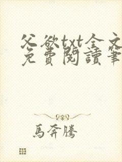 父欲txt全文免费阅读笔趣阁无弹窗