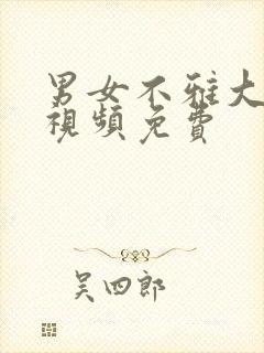 男女不雅大尺度视频免费