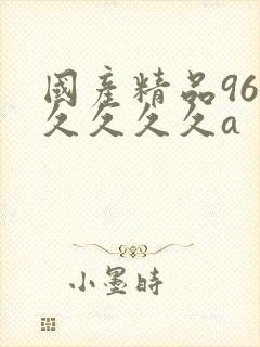 国产精品96久久久久久a