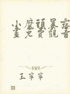 小魔头暴露啦漫画免费观看下拉式