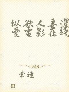 纵欲人妻浓厚的爱电影在线观看