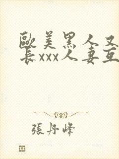 欧美黑人又粗又长xxx人妻互换