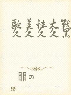 欧美性大战久久久久久久黑人猛交