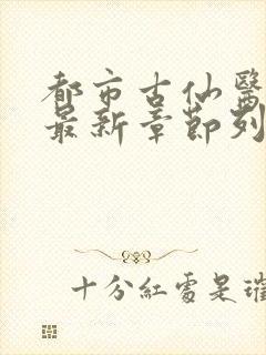 都市古仙医小说最新章节列表封面