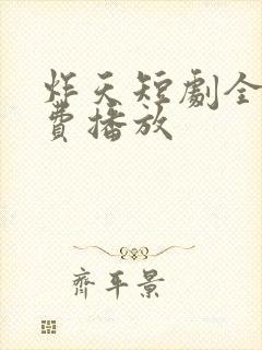 炸天短剧全集免费播放