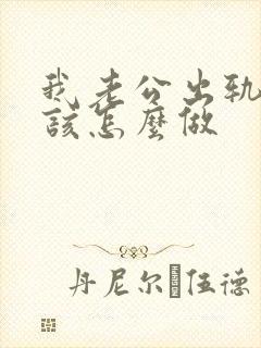 我老公出轨了我该怎么做