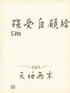 强受自愿给攻虐sm