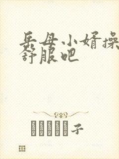 岳母小婿操的你舒服吧