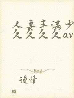 人妻丰满少妇久久久久久av