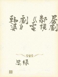 韩剧《邻居的老婆》电视剧