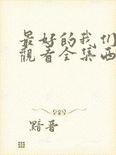 最好的我们免费观看全集西瓜