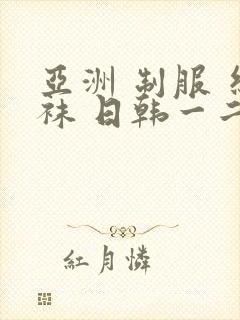 亚洲 制服 丝袜 日韩一二区