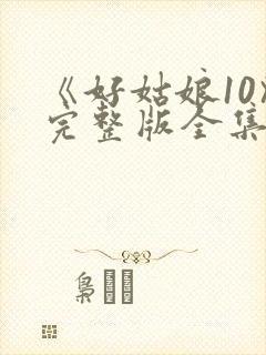 《好姑娘10》完整版全集高清在看