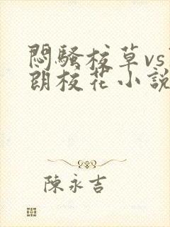 闷骚校草vs开朗校花小说免费阅读