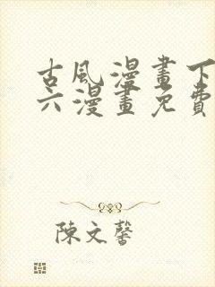 古风漫画下拉式六漫画免费的漫画