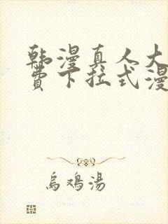 韩漫真人大全免费下拉式漫画