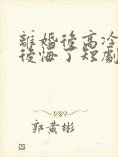 离婚后高冷总裁后悔了短剧封面