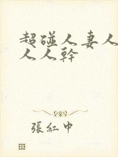 超碰人妻人人爱人人干封面