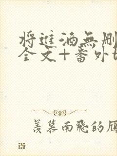 将进酒无删减版全文+番外txt