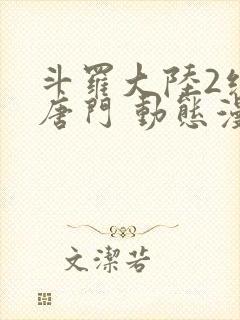 斗罗大陆2绝世唐门 动态漫