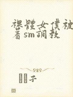 裸体女仆被束缚着sm调教