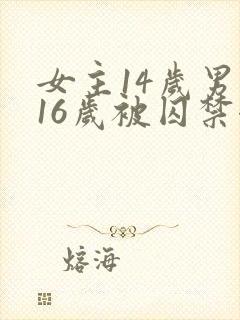 女主14岁男主16岁被囚禁七点小说