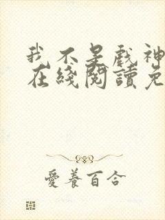 我不是戏神小说在线阅读免费txt