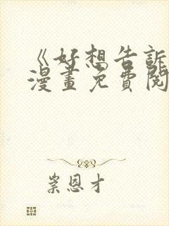 《好想告诉你》漫画免费阅读