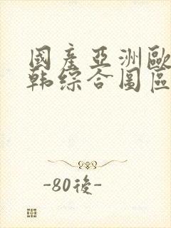 国产亚洲欧美日韩综合图区