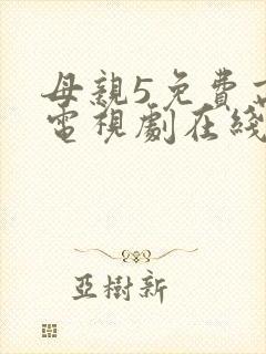 母亲5免费高清电视剧在线播放最新章