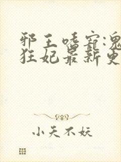 邪王嗜宠:鬼医狂妃最新更新