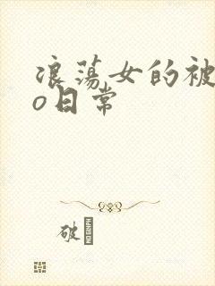 浪荡女的被cao日常