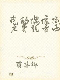 我的偶像倒追我免费观看西瓜封面