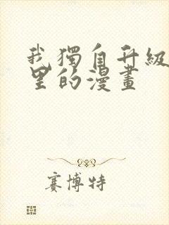 我独自升级是哪里的漫画