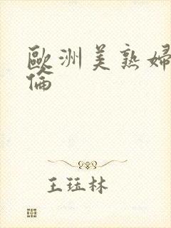 欧洲美熟妇乱又伦