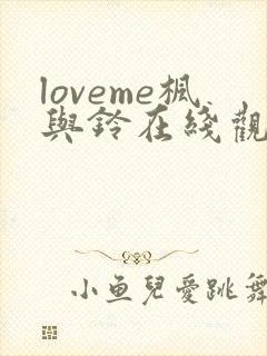 loveme枫与铃在线观看无删减