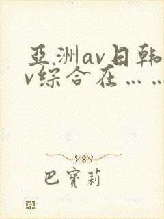 亚洲av日韩av综合在……